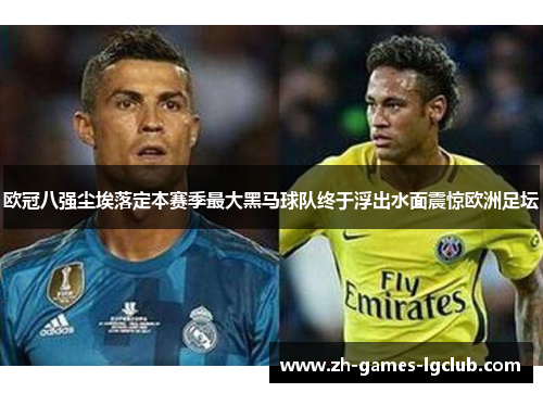 欧冠八强尘埃落定本赛季最大黑马球队终于浮出水面震惊欧洲足坛