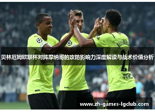 贝林厄姆欧联杯对阵摩纳哥的攻防影响力深度解读与战术价值分析