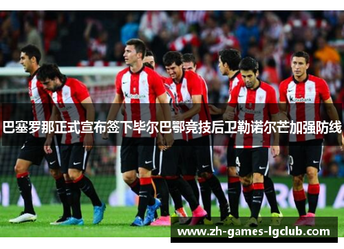 巴塞罗那正式宣布签下毕尔巴鄂竞技后卫勒诺尔芒加强防线 巴塞罗那正式宣布签下毕尔巴鄂竞技后卫勒诺尔芒加强防线