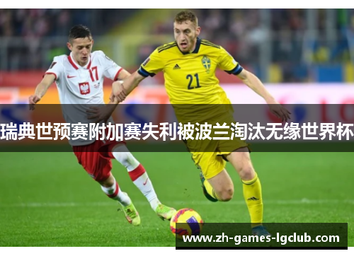 瑞典世预赛附加赛失利被波兰淘汰无缘世界杯